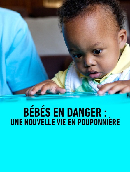 Bébés en danger : une nouvelle vie en pouponnière