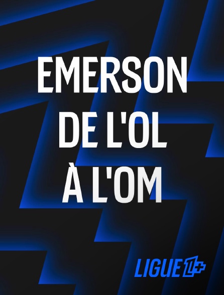 Ligue 1+ - Emerson, de l'OL à l'OM