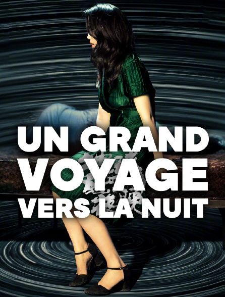 Un Grand Voyage Vers La Nuit Streaming Un grand voyage vers la nuit en Streaming - Molotov.tv