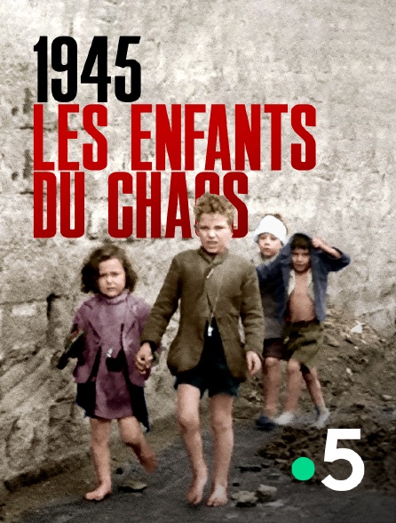 France 5 - 1945 : les enfants du chaos