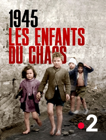 France 2 - 1945 : les enfants du chaos