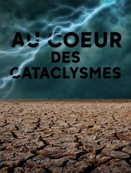 Au coeur des cataclysmes