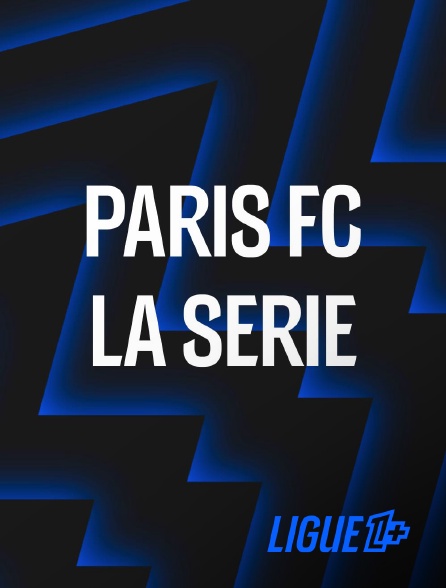Ligue 1+ - Paris FC, la série