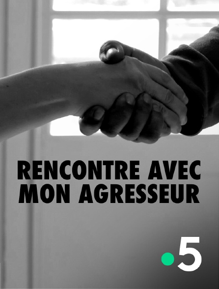 France 5 - Rencontre avec mon agresseur