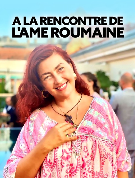 À la rencontre de l'âme roumaine