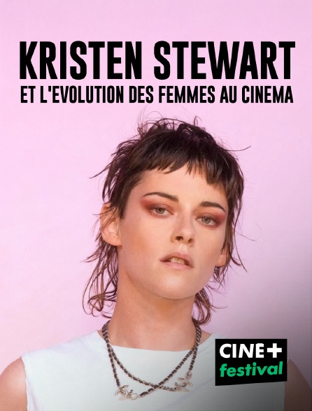 CINE+ Festival - Kristen Stewart et l'évolution des femmes au cinéma