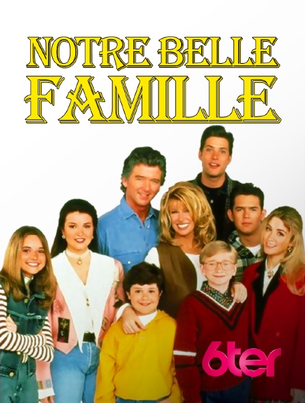 6ter - Notre belle famille