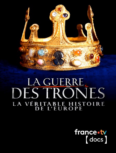 France TV Docs - La guerre des trônes, la véritable histoire de l'Europe