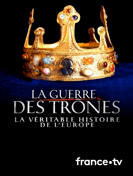 France.tv - La guerre des trônes, la véritable histoire de l'Europe