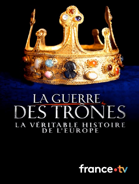 France.tv - La guerre des trônes, la véritable histoire de l'Europe