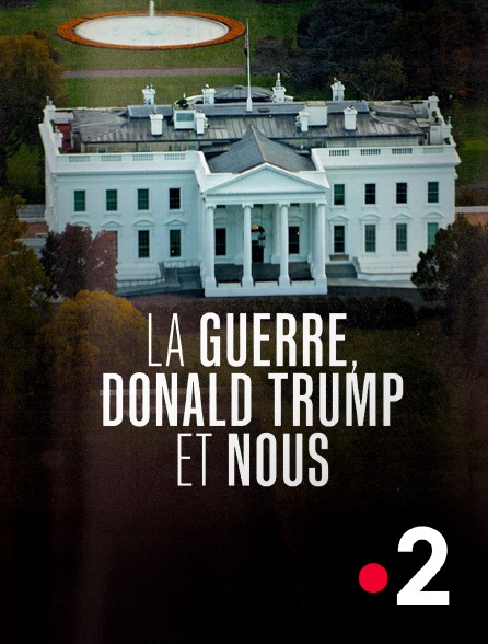 France 2 - La Guerre, Donald Trump et nous