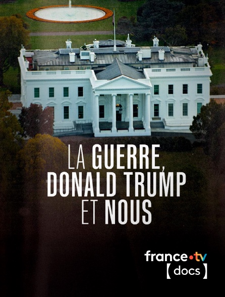 France TV Docs - La Guerre, Donald Trump et nous