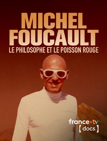 France TV Docs - Michel Foucault, le philosophe et le poisson rouge