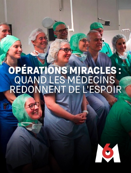M6 - Opérations miracles : quand les médecins redonnent de l'espoir