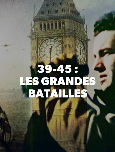 39-45 : les grandes batailles