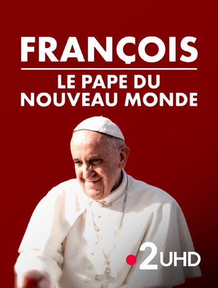 France 2 UHD - François, le pape d'un nouveau monde