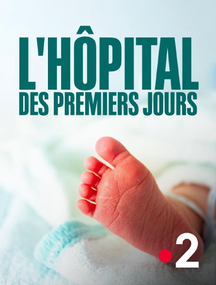 France 2 - L'hôpital des premiers jours