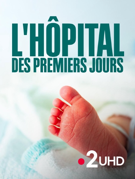France 2 UHD - L'hôpital des premiers jours