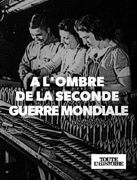 Toute l'Histoire - A l'ombre de la Seconde Guerre mondiale