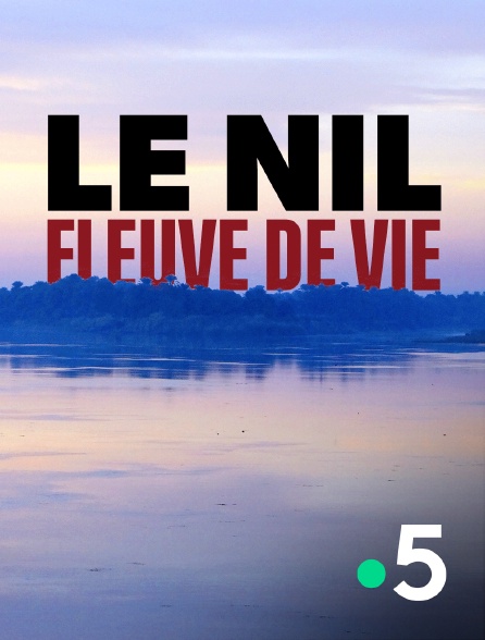 France 5 - Le Nil, fleuve de vie