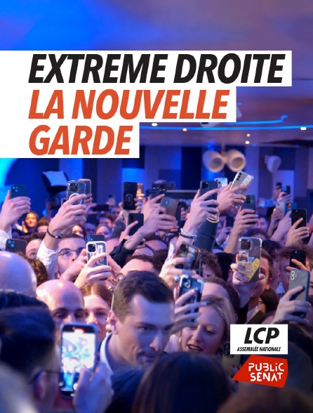 LCP Public Sénat - Extrême droite, la nouvelle garde