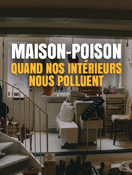 Maison-poison, quand nos intérieurs nous polluent