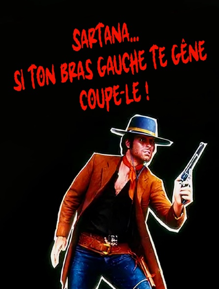 Sartana... si ton bras gauche te gêne, coupe-le !