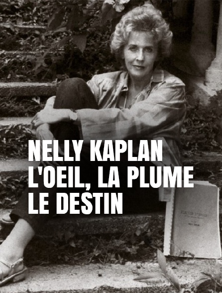 Nelly Kaplan, l'oeil, la plume, le destin