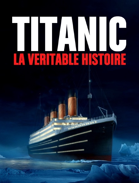 Titanic : la véritable histoire