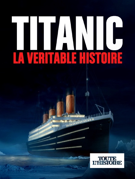 Toute l'Histoire - Titanic : la véritable histoire