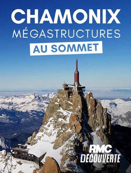 RMC Découverte - Chamonix : mégastructure au sommet en replay