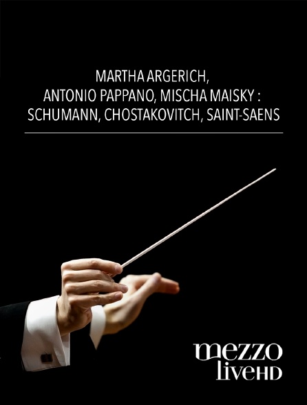 Mezzo Live HD - Martha Argerich, Antonio Pappano, Mischa Maisky : Schumann, Chostakovitch, Saint-Saëns
