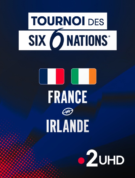 France 2 UHD - Rugby - Tournoi des Six Nations : France / Irlande