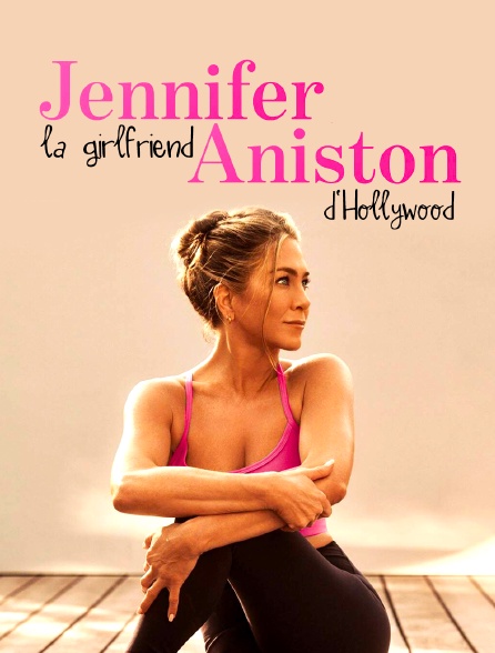 Jennifer Aniston : la girlfriend d'Hollywood