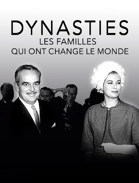 Dynasties : les familles qui ont changé le monde