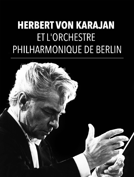 Herbert von Karajan et l'Orchestre Philharmonique de Berlin