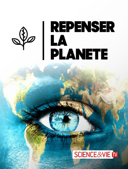 Science et Vie TV - Repenser la planète