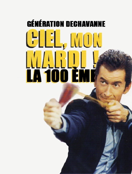 Génération Dechavanne : Ciel, mon mardi ! La 100e