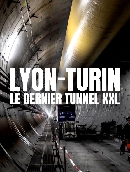 Lyon-Turin : le dernier tunnel XXL