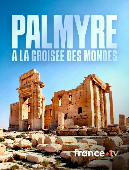 france.tv - Palmyre, à la croisée des mondes en replay