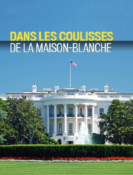 Dans les coulisses de la Maison-Blanche