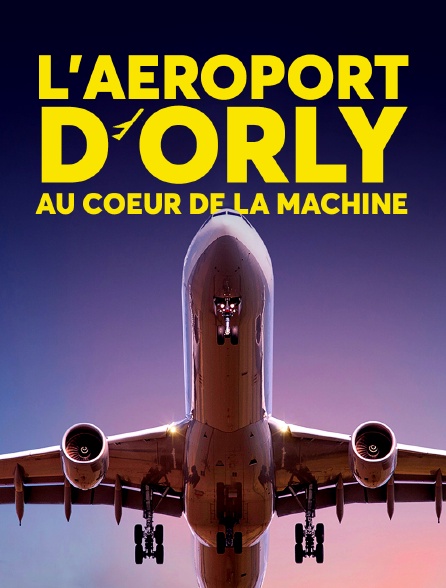 L'aéroport d'Orly : au coeur de la machine