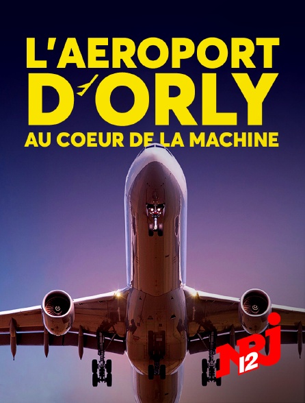NRJ 12 - L'aéroport d'Orly : au coeur de la machine