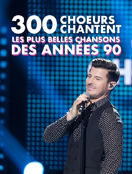 300 choeurs chantent les plus belles chansons des années 90