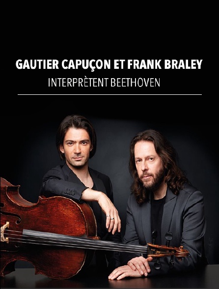 Gautier Capuçon et Frank Braley interprètent Beethoven
