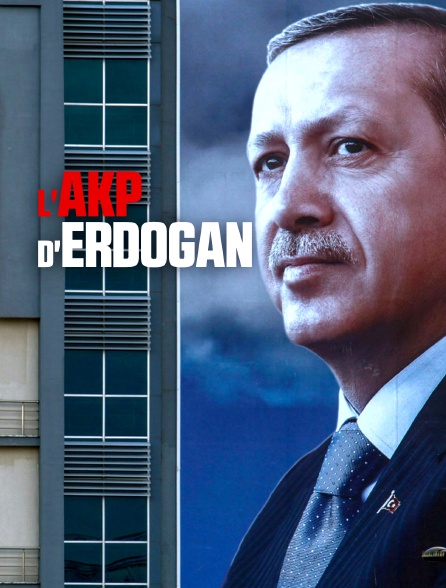 L'AKP d'Erdogan : Une ambition, un parti