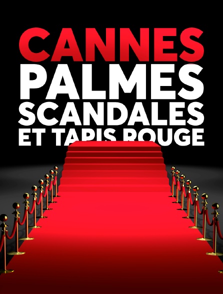 Cannes : palmes, scandales et tapis rouge