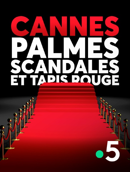 France 5 - Cannes : palmes, scandales et tapis rouge