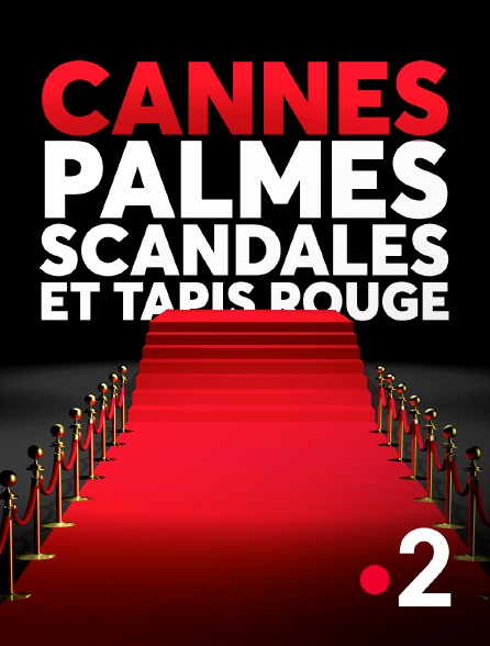 France 2 - Cannes : palmes, scandales et tapis rouge