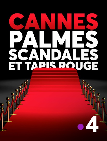 France 4 - Cannes : palmes, scandales et tapis rouge